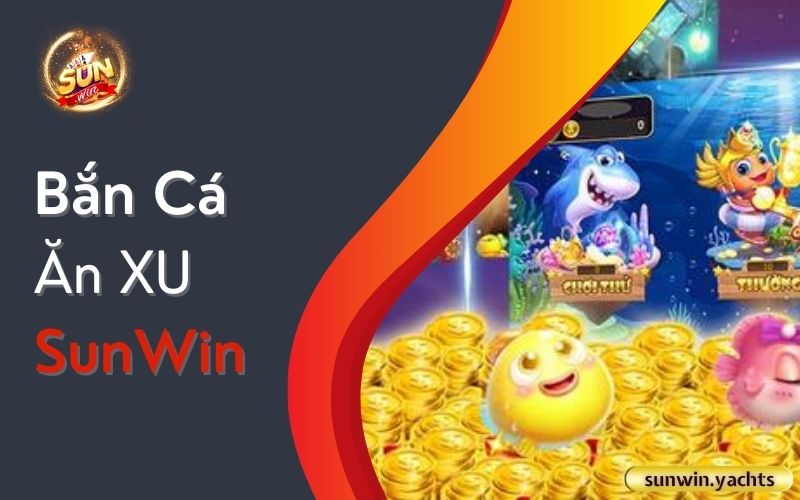Bắn Cá Ăn XU SunWin 1 Bắn Cá Ăn XU SunWin