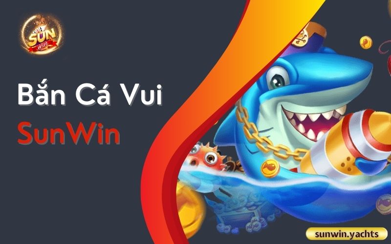 Bắn Cá Vui SunWin 1 Bắn Cá Vui SunWin