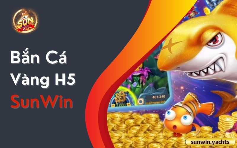 Bắn Cá Vàng H5 SunWin 1 Bắn Cá Vàng H5 SunWin